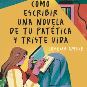 Cómo escribir una novela de tu patética y triste vida Cómo escribir una novela de tu patética y triste vida